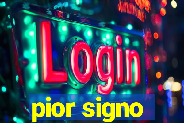 pior signo