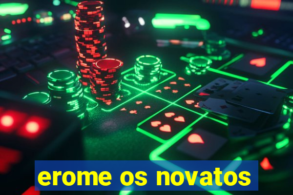 erome os novatos