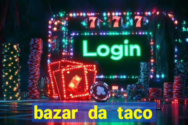 bazar da taco agendamento online