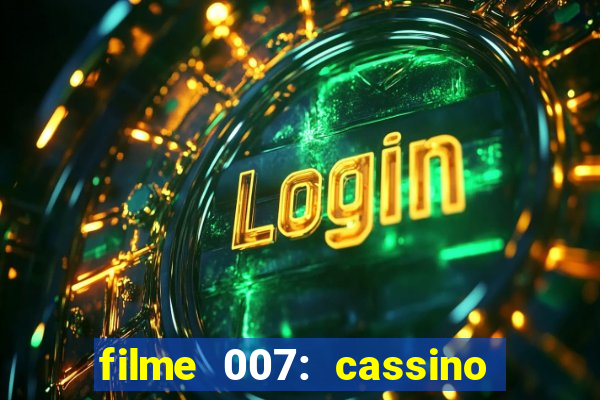 filme 007: cassino royale completo dublado