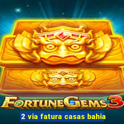 2 via fatura casas bahia