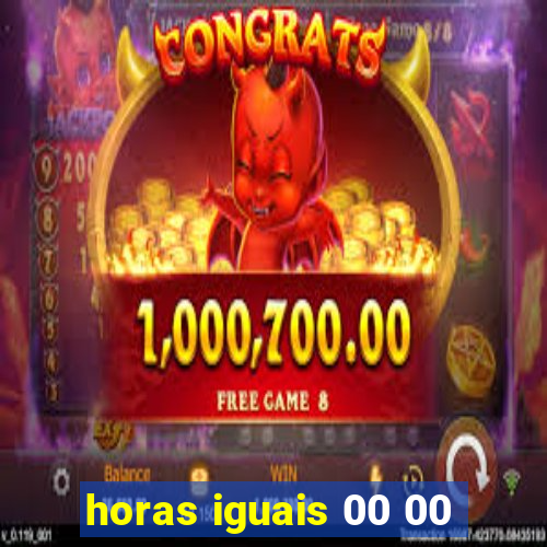 horas iguais 00 00