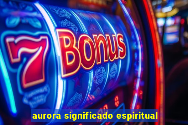 aurora significado espiritual