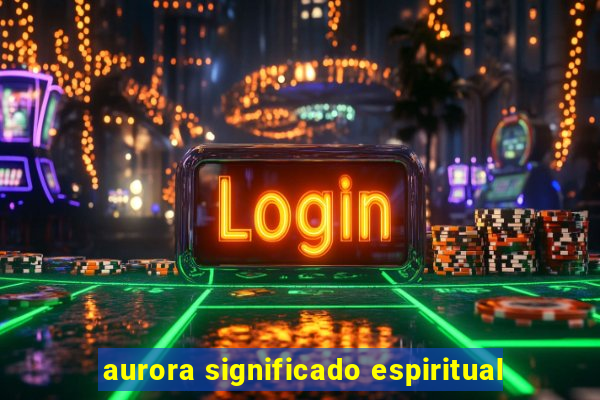 aurora significado espiritual