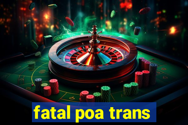 fatal poa trans