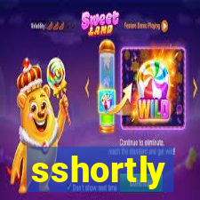 sshortly