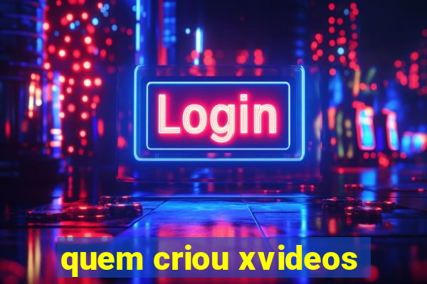 quem criou xvideos