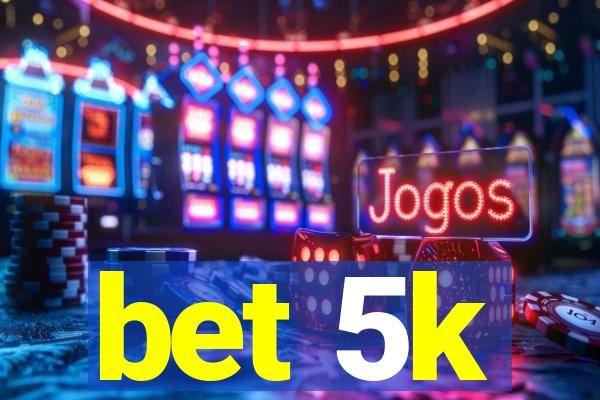 bet 5k