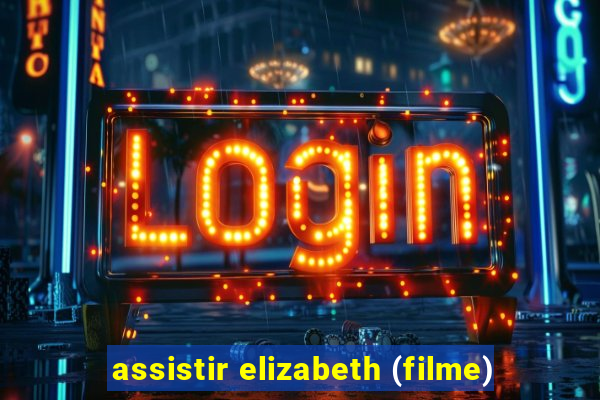assistir elizabeth (filme)