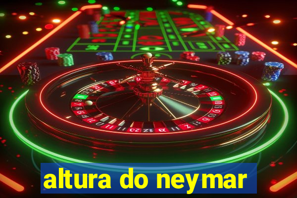 altura do neymar