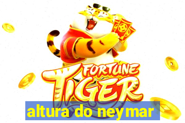 altura do neymar