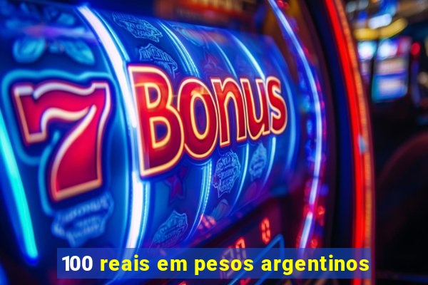 100 reais em pesos argentinos