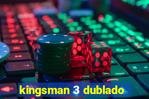 kingsman 3 dublado