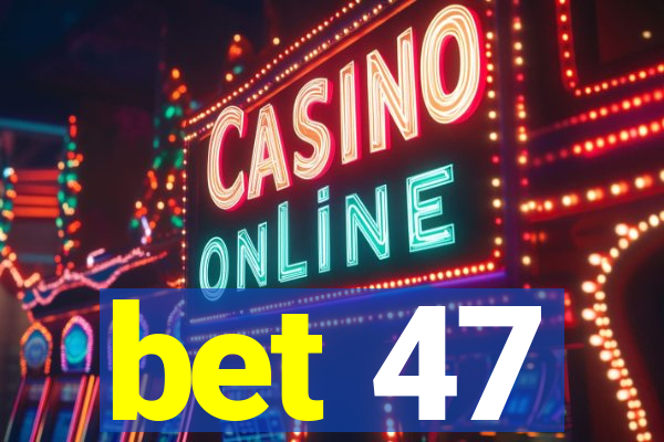 bet 47