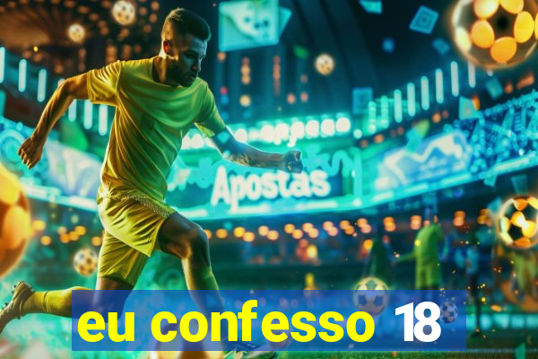 eu confesso 18