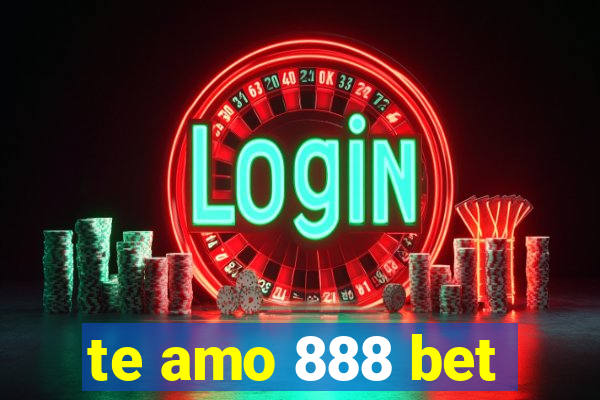 te amo 888 bet