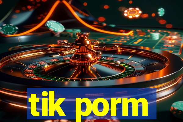 tik porm