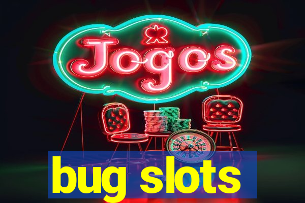 bug slots