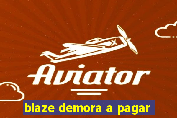 blaze demora a pagar