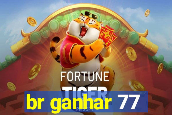 br ganhar 77