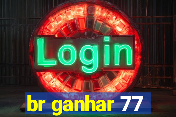 br ganhar 77