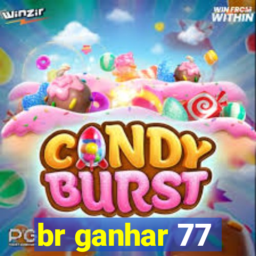 br ganhar 77