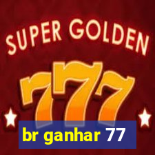 br ganhar 77