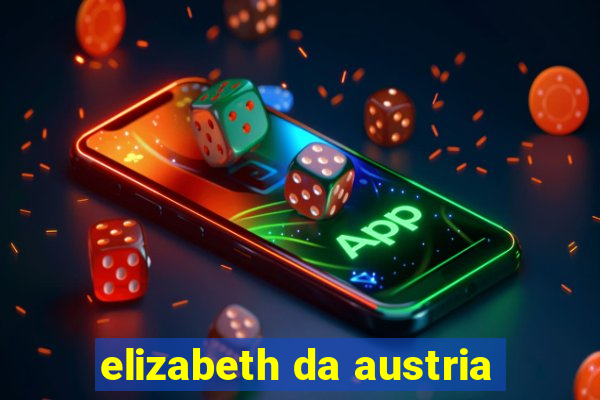 elizabeth da austria