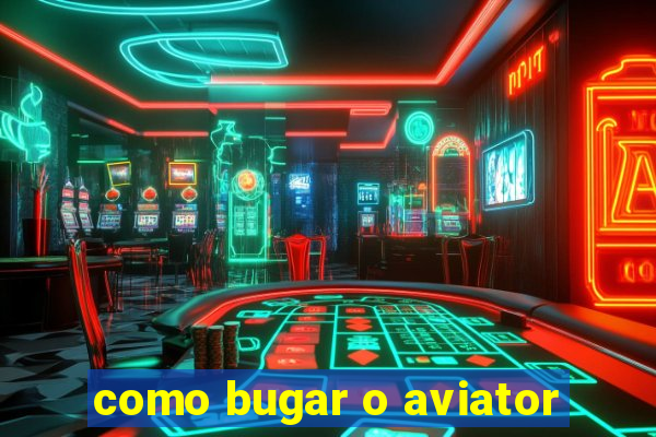 como bugar o aviator