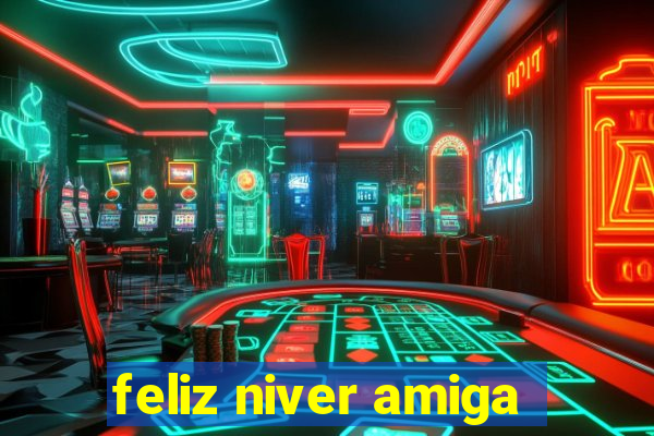 feliz niver amiga