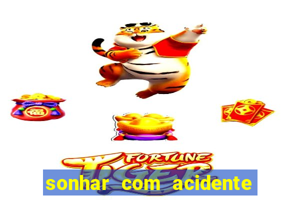 sonhar com acidente jogo do bicho