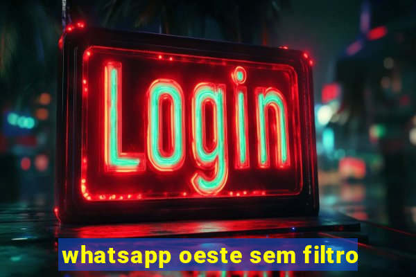 whatsapp oeste sem filtro