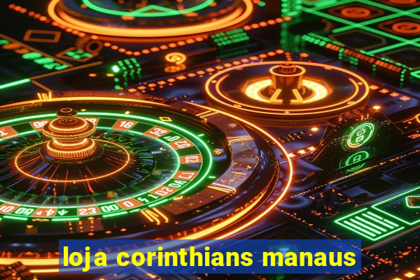 loja corinthians manaus