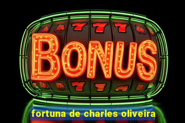 fortuna de charles oliveira