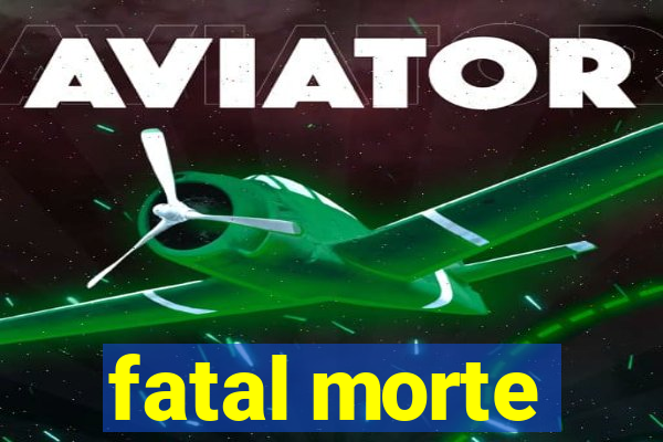 fatal morte