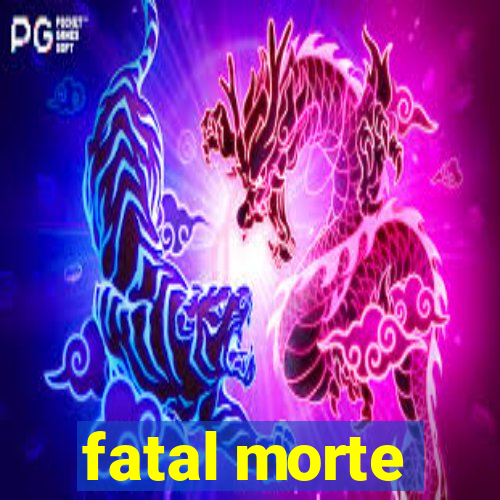 fatal morte