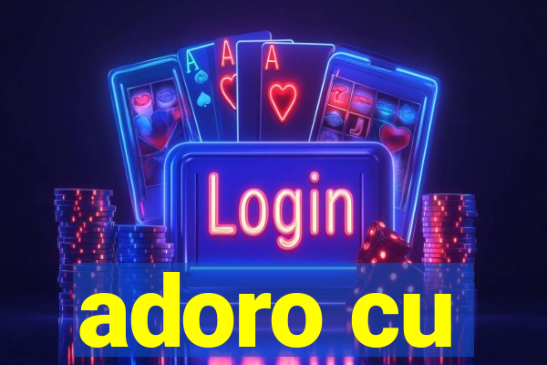 adoro cu