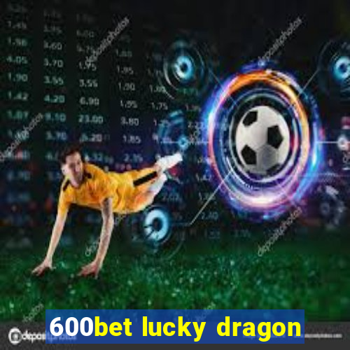 600bet lucky dragon