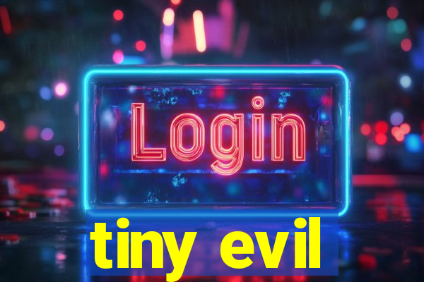 tiny evil