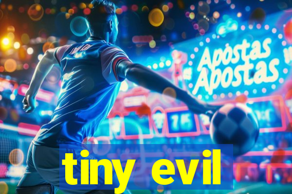 tiny evil
