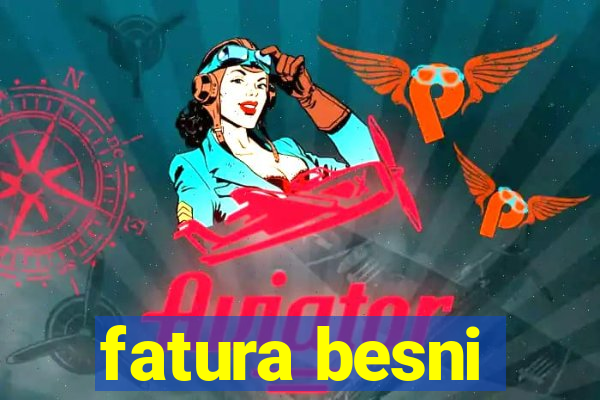 fatura besni
