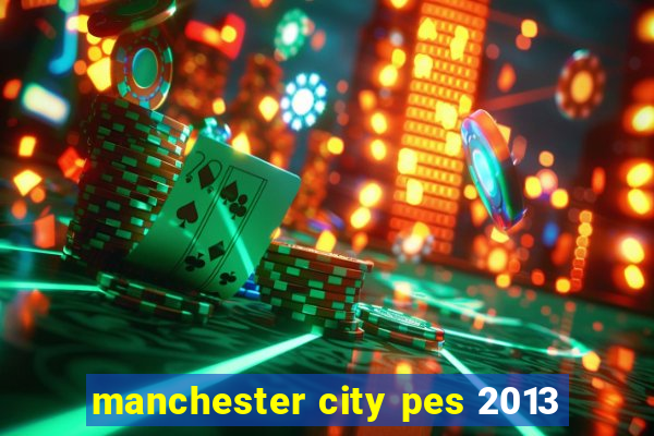 manchester city pes 2013