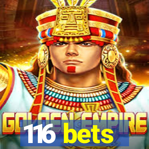 116 bets