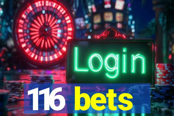 116 bets