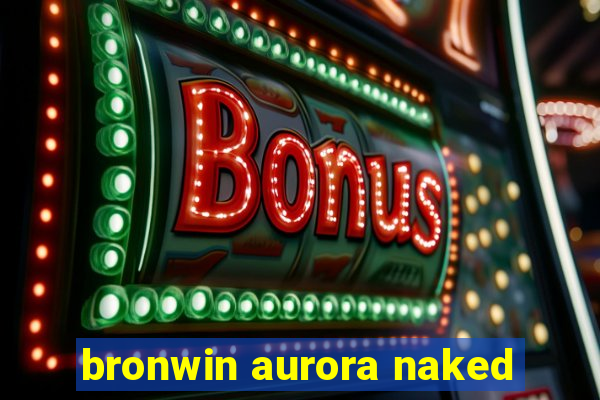 bronwin aurora naked