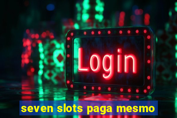 seven slots paga mesmo