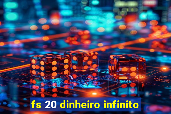 fs 20 dinheiro infinito