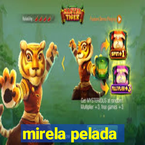 mirela pelada