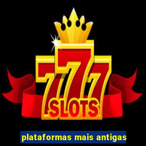 plataformas mais antigas