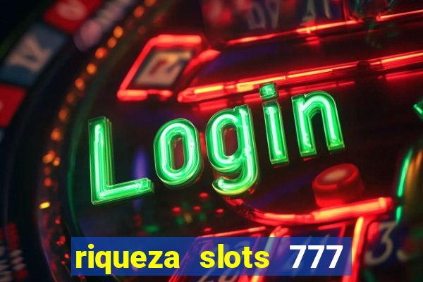riqueza slots 777 paga mesmo